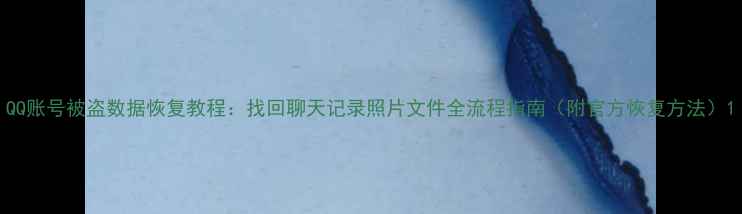 QQ账号被盗数据恢复教程找回聊天记录照片文件全流程指南附官方恢复方法