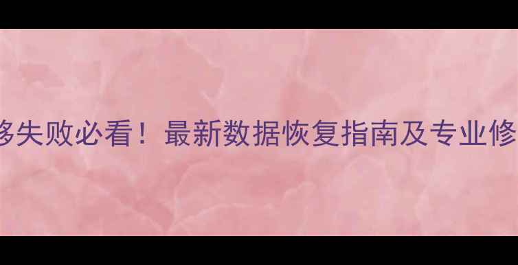 图片 数据迁移失败必看！最新数据恢复指南及专业修复方法1