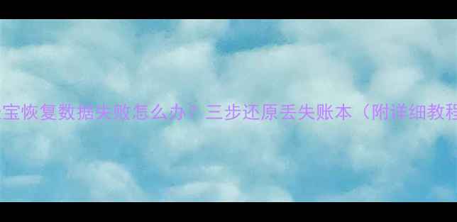 图片 记账宝恢复数据失败怎么办？三步还原丢失账本（附详细教程）1