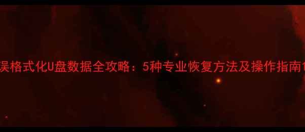 图片 误格式化U盘数据全攻略：5种专业恢复方法及操作指南1