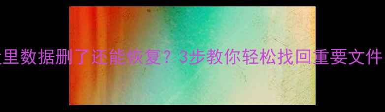 图片 💥盘里数据删了还能恢复？3步教你轻松找回重要文件！📁