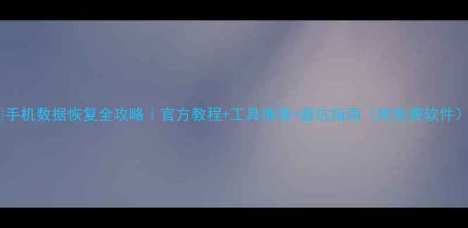 图片 📱手机数据恢复全攻略｜官方教程+工具推荐+避坑指南（附免费软件）1