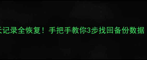 图片 🔥刷机后微信聊天记录全恢复！手把手教你3步找回备份数据（附保姆级教程）