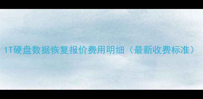 1T硬盘数据恢复报价费用明细最新收费标准