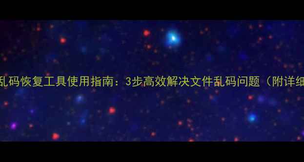 图片 360数据乱码恢复工具使用指南：3步高效解决文件乱码问题（附详细教程）1