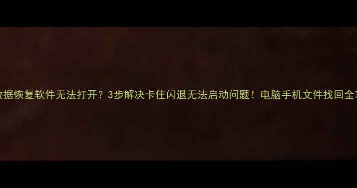 图片 360数据恢复软件无法打开？3步解决卡住闪退无法启动问题！电脑手机文件找回全攻略2
