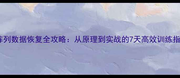图片 3T阵列数据恢复全攻略：从原理到实战的7天高效训练指南1