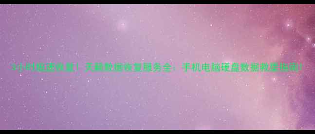 图片 3小时极速恢复！天籁数据恢复服务全：手机电脑硬盘数据救星指南1
