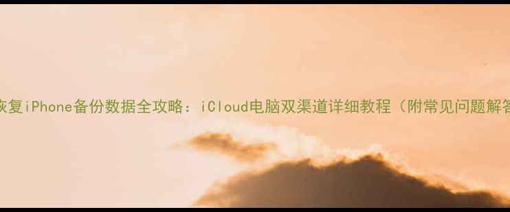 图片 3步恢复iPhone备份数据全攻略：iCloud电脑双渠道详细教程（附常见问题解答）1