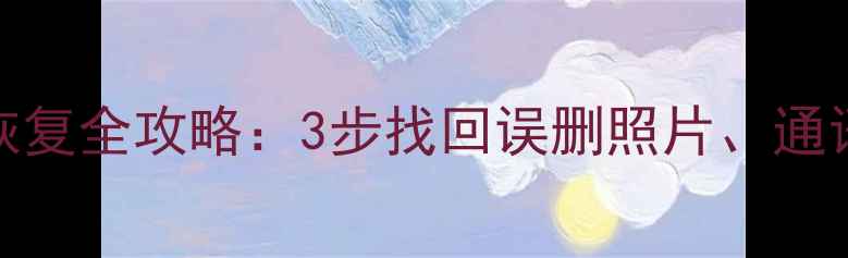 图片 400NK手机数据恢复全攻略：3步找回误删照片、通讯录及重要文件2