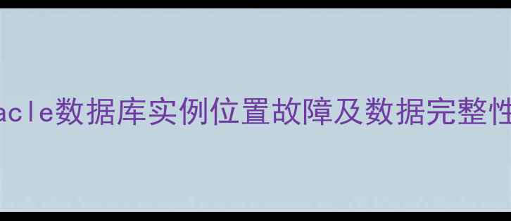 图片 5步恢复Oracle数据库实例位置故障及数据完整性保障指南2
