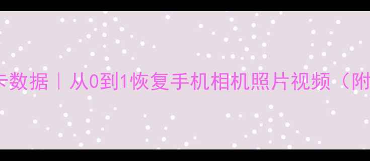 5步恢复误删SD卡数据从0到1恢复手机相机照片视频附免费工具清单