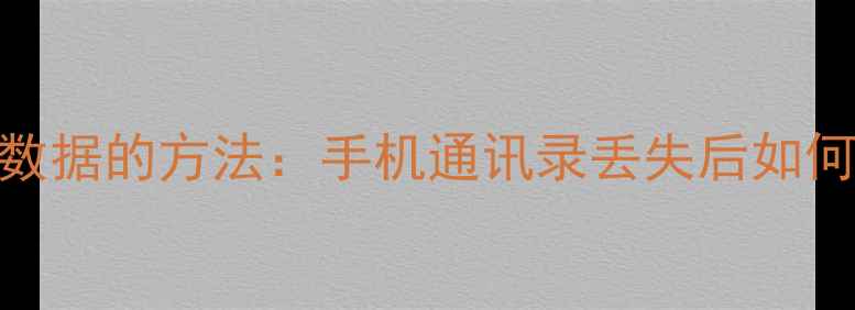 图片 5种彻底恢复电话号码数据的方法：手机通讯录丢失后如何找回重要联系人信息1