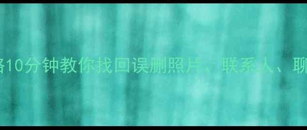 图片 A9普及版手机数据恢复全攻略10分钟教你找回误删照片、联系人、聊天记录（附免费工具下载）1