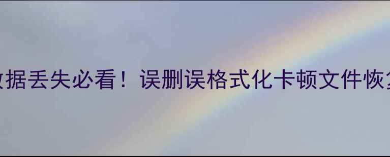 ABi7500数据丢失必看误删误格式化卡顿文件恢复全攻略