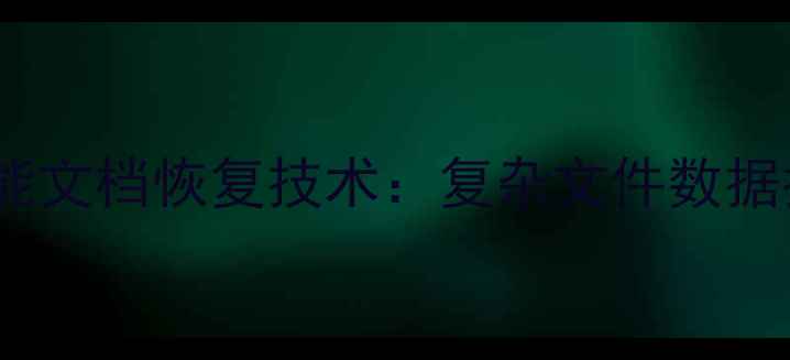 AI驱动的智能文档恢复技术复杂文件数据抢救全攻略