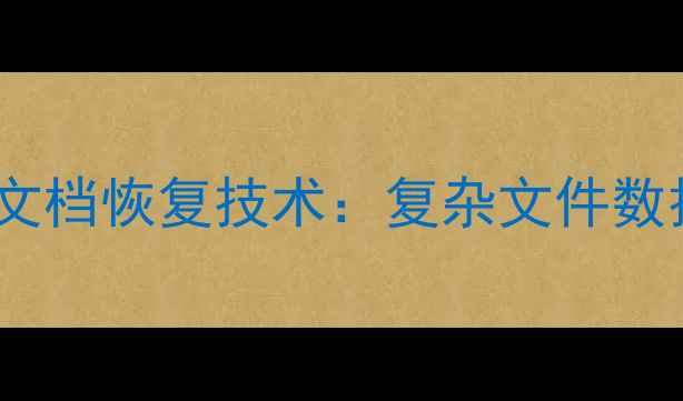 图片 AI驱动的智能文档恢复技术：复杂文件数据抢救全攻略2