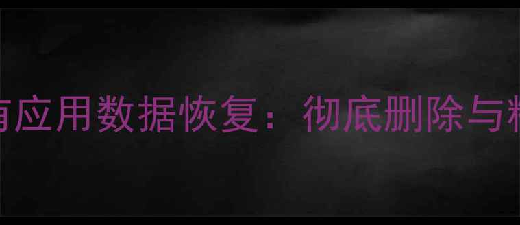 图片 Android清除所有应用数据恢复：彻底删除与精准还原全攻略1