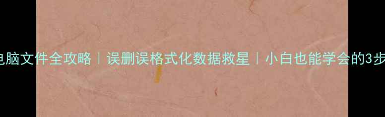 图片 Bcp恢复电脑文件全攻略｜误删误格式化数据救星｜小白也能学会的3步操作指南