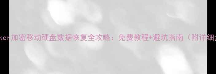 BitLocker加密移动硬盘数据恢复全攻略免费教程避坑指南附详细步骤