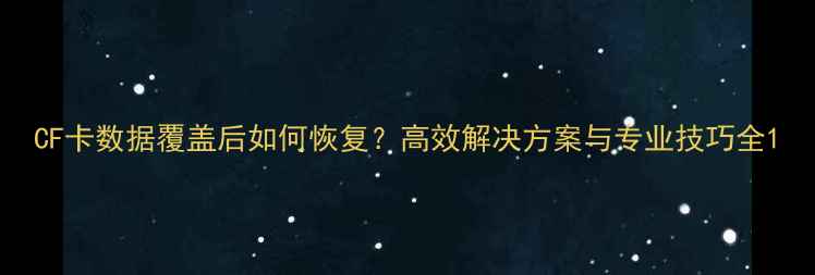 图片 CF卡数据覆盖后如何恢复？高效解决方案与专业技巧全1