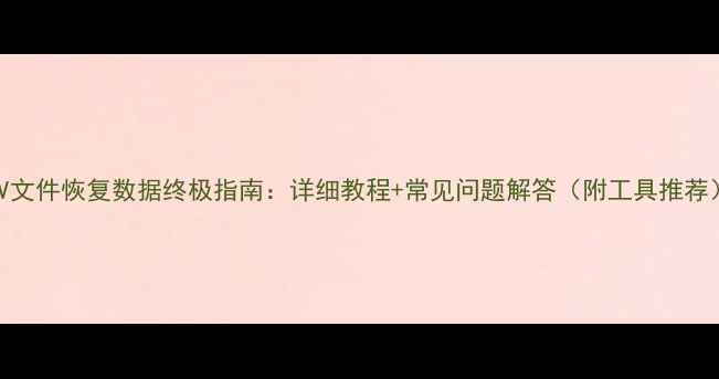 图片 CSV文件恢复数据终极指南：详细教程+常见问题解答（附工具推荐）1