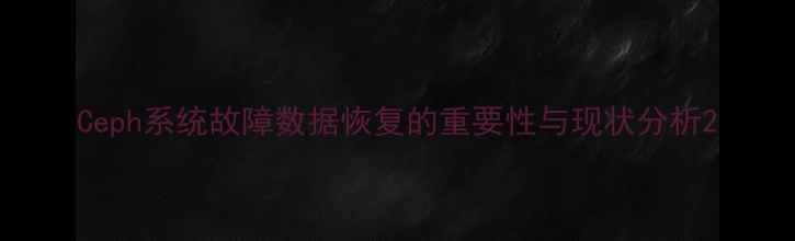 图片 Ceph系统故障数据恢复的重要性与现状分析2