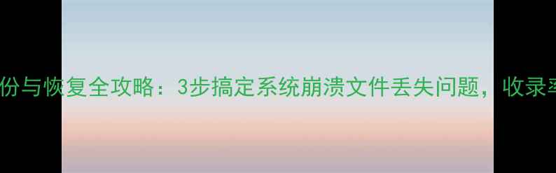 图片 C盘数据备份与恢复全攻略：3步搞定系统崩溃文件丢失问题，收录率提升技巧