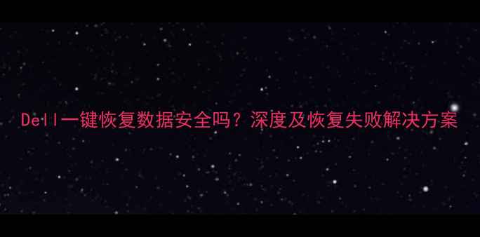 图片 Dell一键恢复数据安全吗？深度及恢复失败解决方案