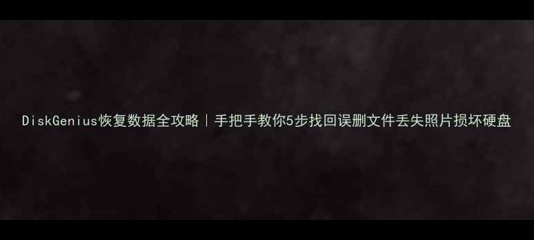 图片 DiskGenius恢复数据全攻略｜手把手教你5步找回误删文件丢失照片损坏硬盘