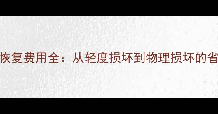 D盘数据恢复费用全从轻度损坏到物理损坏的省钱攻略