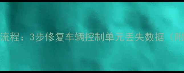 ECU原厂数据恢复全流程3步修复车辆控制单元丢失数据附专业工具与案例