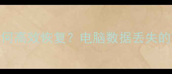 图片 EXE文件误删后如何高效恢复？电脑数据丢失的7种专业修复方案