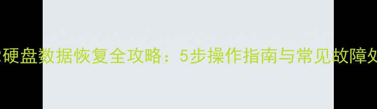 图片 Ex2硬盘数据恢复全攻略：5步操作指南与常见故障处理