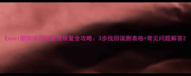 图片 Excel删除保存后数据恢复全攻略：3步找回误删表格+常见问题解答2