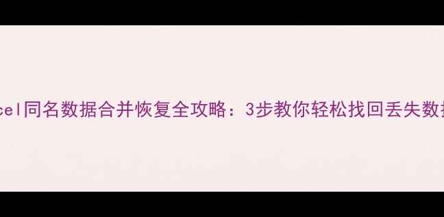 图片 Excel同名数据合并恢复全攻略：3步教你轻松找回丢失数据1