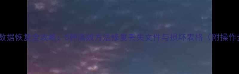 Excel数据恢复全攻略5种高效方法修复丢失文件与损坏表格附操作步骤