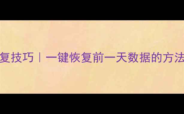 Excel数据恢复技巧一键恢复前一天数据的方法亲测有效