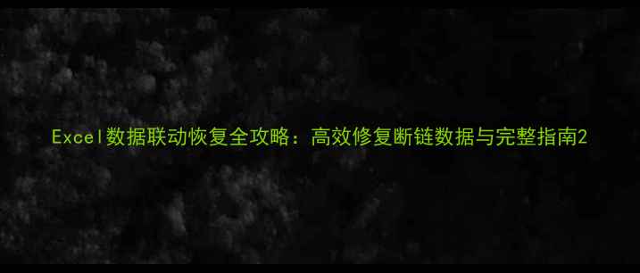 Excel数据联动恢复全攻略高效修复断链数据与完整指南