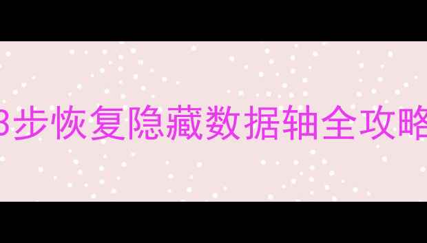 Excel数据轴被隐藏怎么办3步恢复隐藏数据轴全攻略含常见原因与预防措施