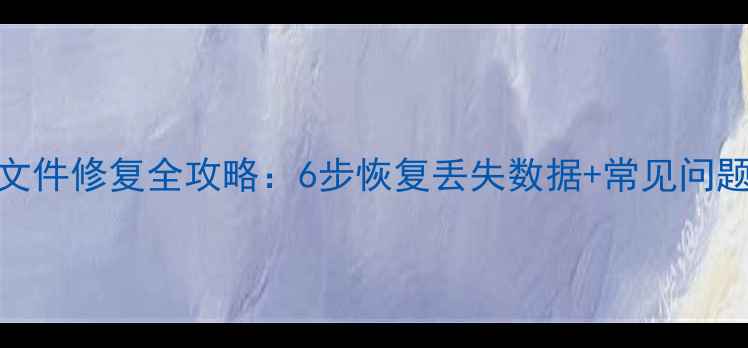 图片 Excel文件修复全攻略：6步恢复丢失数据+常见问题解答2