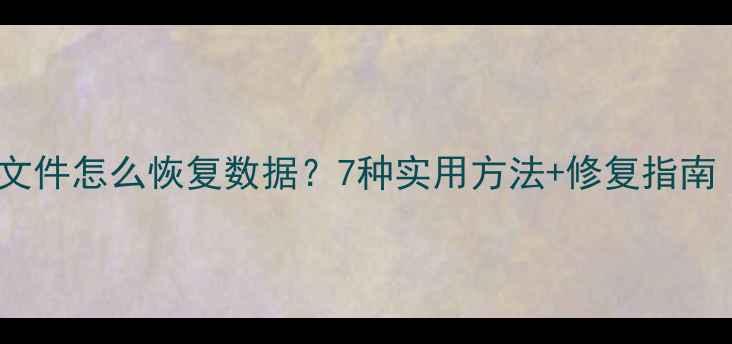 图片 Excel表格恢复文件怎么恢复数据？7种实用方法+修复指南（附详细教程）
