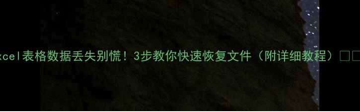 图片 Excel表格数据丢失别慌！3步教你快速恢复文件（附详细教程）💻✨2