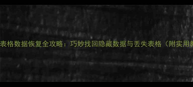 Excel表格数据恢复全攻略巧妙找回隐藏数据与丢失表格附实用教程