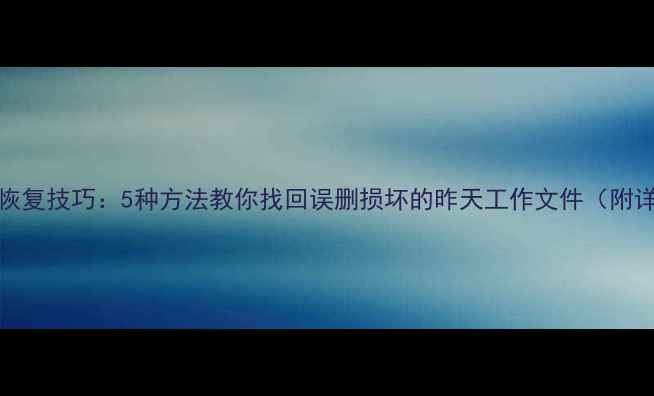 图片 Excel表格数据恢复技巧：5种方法教你找回误删损坏的昨天工作文件（附详细操作步骤）2