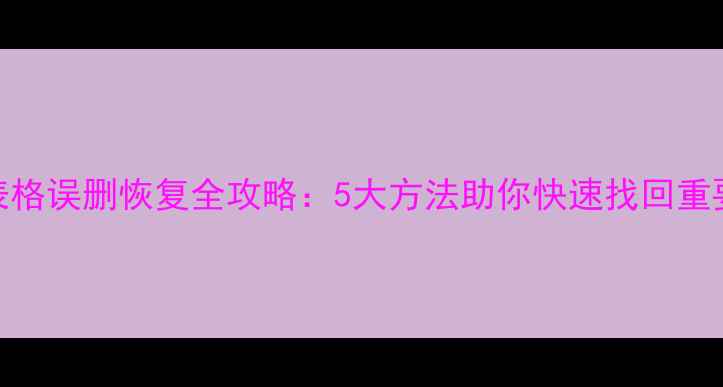 图片 Excel表格误删恢复全攻略：5大方法助你快速找回重要数据1