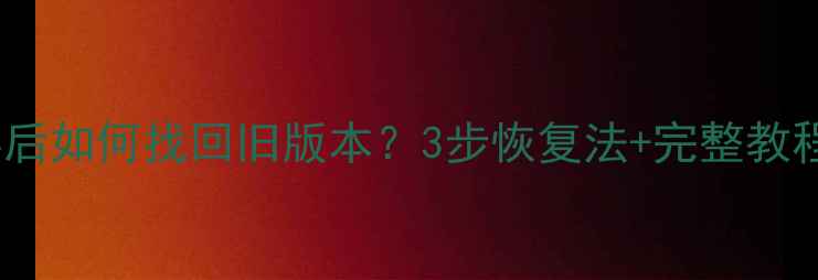 图片 Excel误保存后如何找回旧版本？3步恢复法+完整教程（附案例）