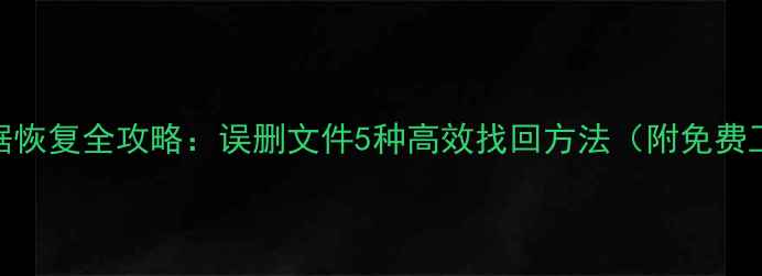 E盘数据恢复全攻略误删文件5种高效找回方法附免费工具