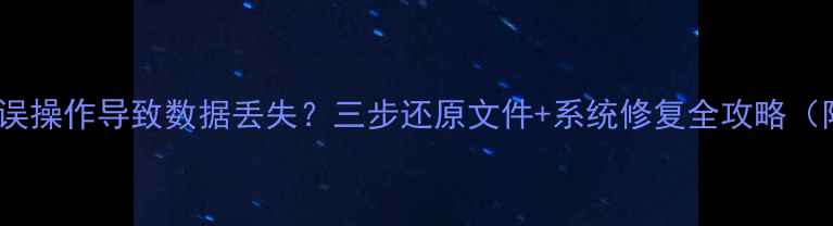 图片 GG修改器误操作导致数据丢失？三步还原文件+系统修复全攻略（附案例）1
