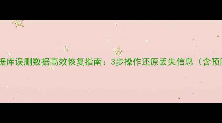 图片 Gbase数据库误删数据高效恢复指南：3步操作还原丢失信息（含预防措施）